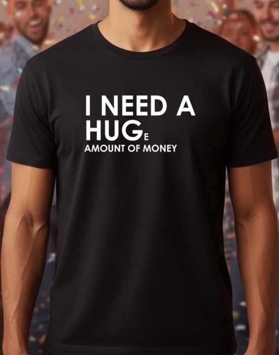 I need a huge amount of money тениска