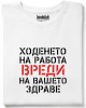 Ходенето на работа вреди тениска Ходенето на работа вреди тениска