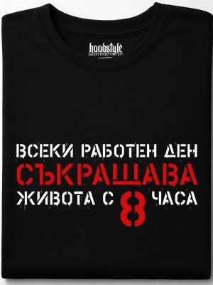 Всеки работен ден съкращава живота тениска Всеки работен ден съкращава живота тениска