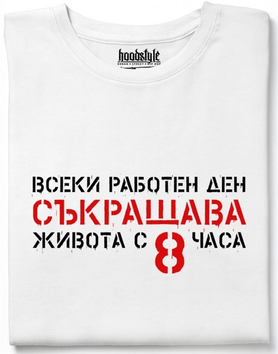 Всеки работен ден съкращава живота тениска Всеки работен ден съкращава живота тениска