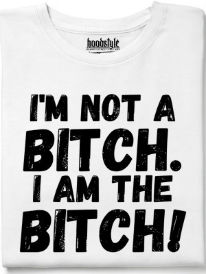 I am the bitch тениска I am the bitch тениска