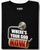 WHERE'S YOUR GOD NOW тениска