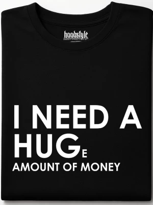 I need a huge amount of money тениска