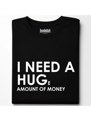 I need a huge amount of money тениска