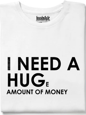 I need a huge amount of money тениска