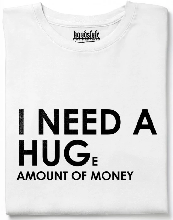 I need a huge amount of money тениска