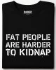 Fat people are harder to kidnap тениска