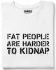 Fat people are harder to kidnap тениска
